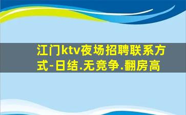 江门ktv夜场招聘联系方式-日结.无竞争.翻房高